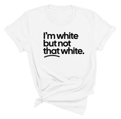 I'm White But Not That White Unisex T-Shirt/Sweatshirt/Hoodie