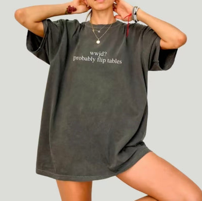 WWJD Probably Flip Tables T-Shirt/Sweatshirt/Hoodie